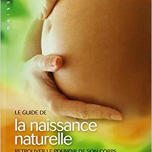 Le guide de la naissance naturelle : Retrouver le pouvoir de son corps