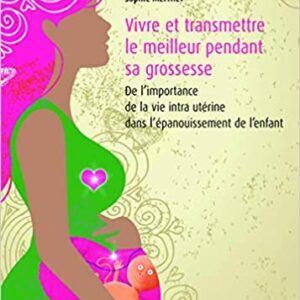 Vivre et transmettre le meilleur pendant sa grossesse